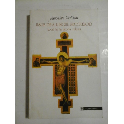 Iisus de-a lungul secolelor - Jaroslav Pelikan Iisus de-a lungul secolelor - Jaroslav Pelikan